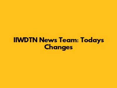 IIWDTN News Team: Today's Changes