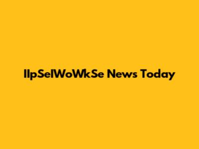 IIpSeIWoWkSe News Today