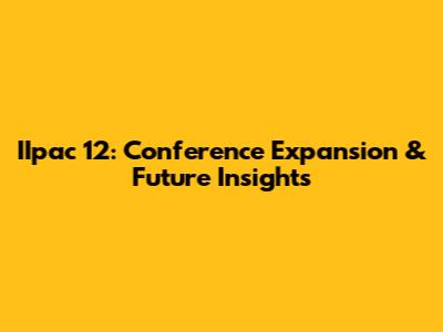IIpac 12: Conference Expansion & Future Insights