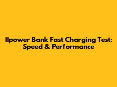 IIpower Bank Fast Charging Test: Speed & Performance