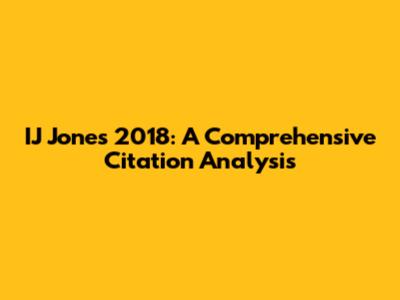 IJ Jones 2018: A Comprehensive Citation Analysis