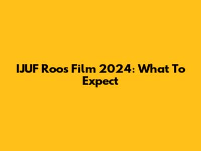 IJUF Roos Film 2024: What To Expect