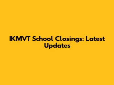 IKMVT School Closings: Latest Updates