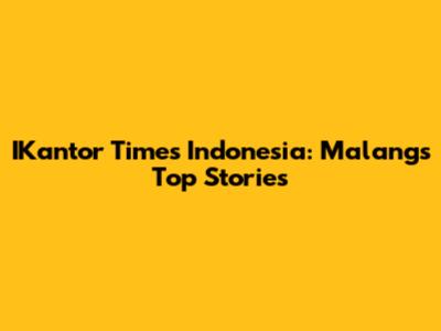 IKantor Times Indonesia: Malang's Top Stories
