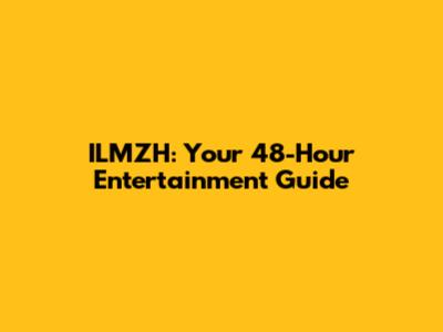 ILMZH: Your 48-Hour Entertainment Guide