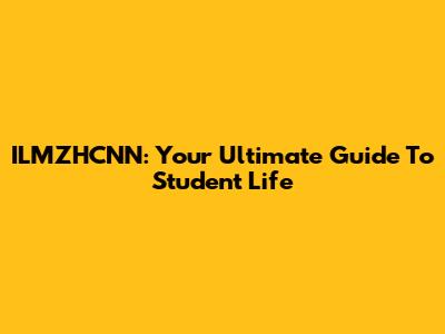 ILMZHCNN: Your Ultimate Guide To Student Life