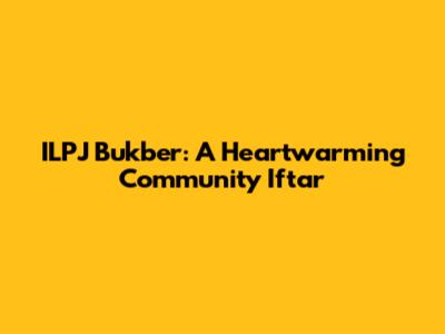 ILPJ Bukber: A Heartwarming Community Iftar