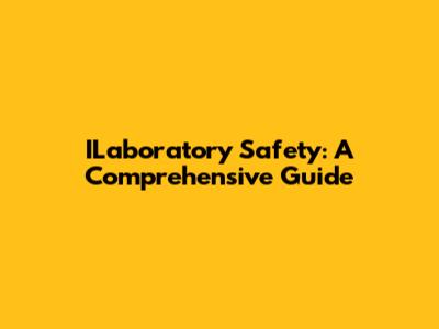 ILaboratory Safety: A Comprehensive Guide