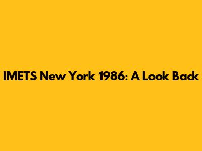 IMETS New York 1986: A Look Back