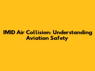 IMID Air Collision: Understanding Aviation Safety
