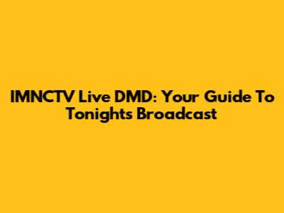 IMNCTV Live DMD: Your Guide To Tonight's Broadcast