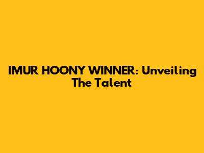 IMUR HOONY WINNER: Unveiling The Talent