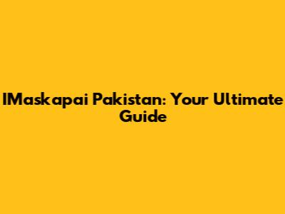 IMaskapai Pakistan: Your Ultimate Guide