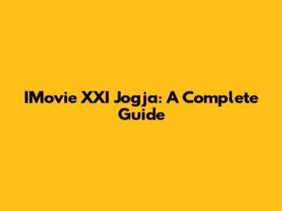 IMovie XXI Jogja: A Complete Guide