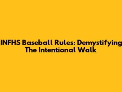 INFHS Baseball Rules: Demystifying The Intentional Walk
