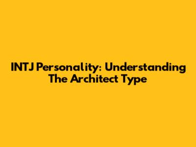 INTJ Personality: Understanding The Architect Type