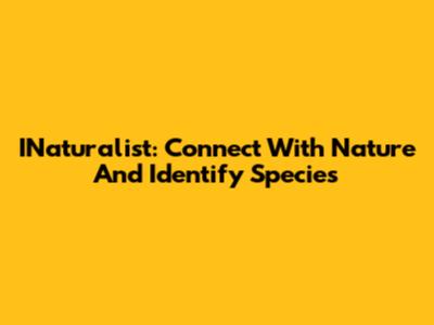 INaturalist: Connect With Nature And Identify Species