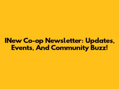 INew Co-op Newsletter: Updates, Events, And Community Buzz!