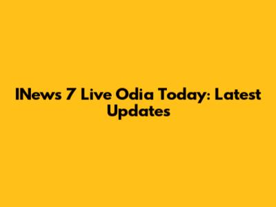 INews 7 Live Odia Today: Latest Updates