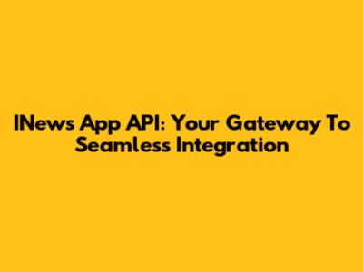 INews App API: Your Gateway To Seamless Integration
