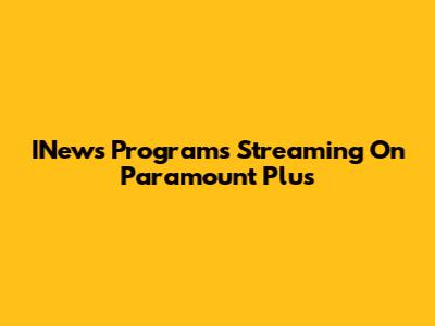 INews Programs Streaming On Paramount Plus