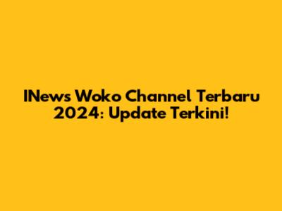 INews Woko Channel Terbaru 2024: Update Terkini!
