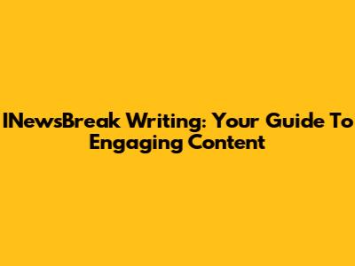 INewsBreak Writing: Your Guide To Engaging Content