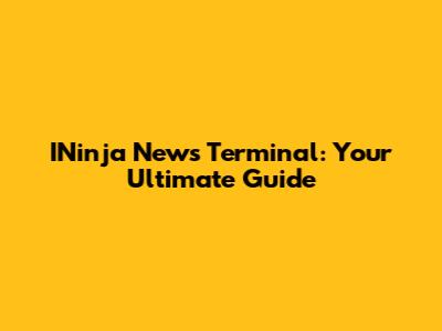 INinja News Terminal: Your Ultimate Guide