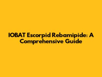 IOBAT Escorpid Rebamipide: A Comprehensive Guide