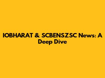 IOBHARAT & SCBENSZSC News: A Deep Dive