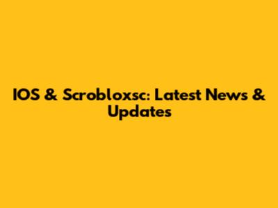 IOS & Scrobloxsc: Latest News & Updates