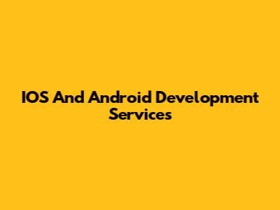 IOS And Android Development Services