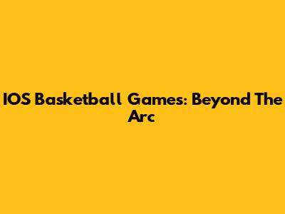 IOS Basketball Games: Beyond The Arc
