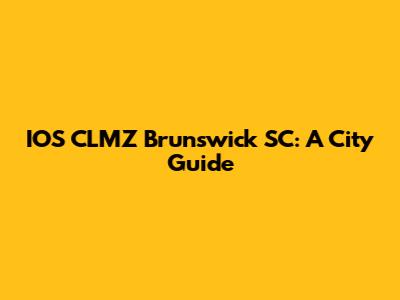 IOS CLMZ Brunswick SC: A City Guide
