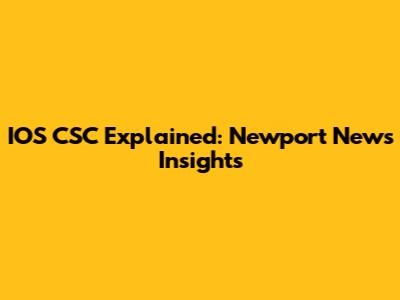 IOS CSC Explained: Newport News Insights