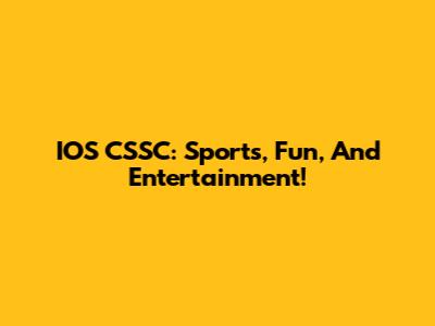 IOS CSSC: Sports, Fun, And Entertainment!