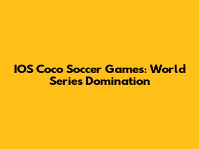 IOS Coco Soccer Games: World Series Domination