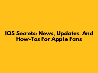 IOS Secrets: News, Updates, And How-Tos For Apple Fans