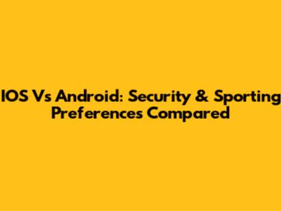 IOS Vs Android: Security & Sporting Preferences Compared