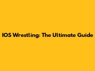IOS Wrestling: The Ultimate Guide