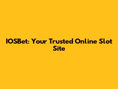 IOSBet: Your Trusted Online Slot Site