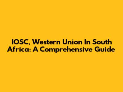 IOSC, Western Union In South Africa: A Comprehensive Guide