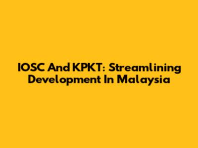 IOSC And KPKT: Streamlining Development In Malaysia