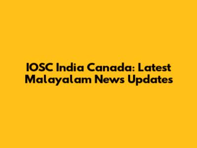 IOSC India Canada: Latest Malayalam News Updates