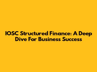 IOSC Structured Finance: A Deep Dive For Business Success
