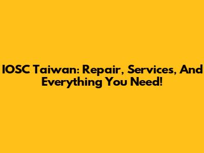 IOSC Taiwan: Repair, Services, And Everything You Need!