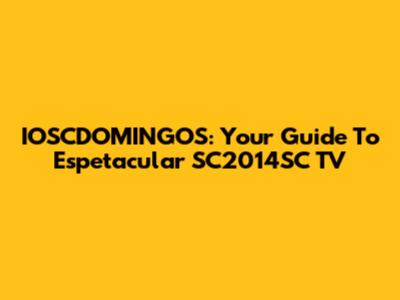IOSCDOMINGOS: Your Guide To Espetacular SC2014SC TV