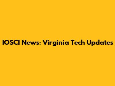IOSCI News: Virginia Tech Updates