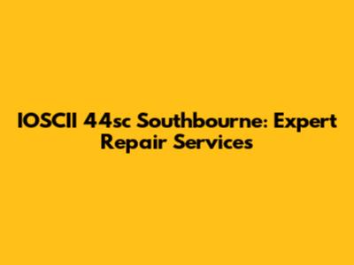 IOSCII 44sc Southbourne: Expert Repair Services