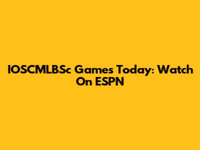 IOSCMLBSc Games Today: Watch On ESPN